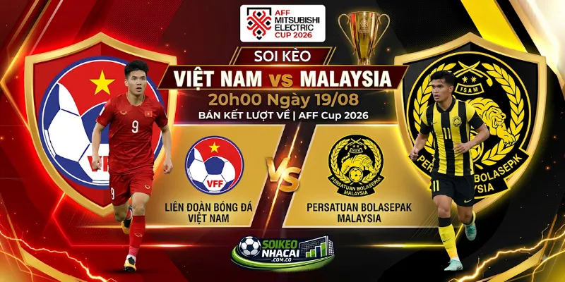 Soi Kèo Việt Nam Vs Malaysia 20h00 Ngày 19/08: Thẳng Tiến Vào Chung Kết